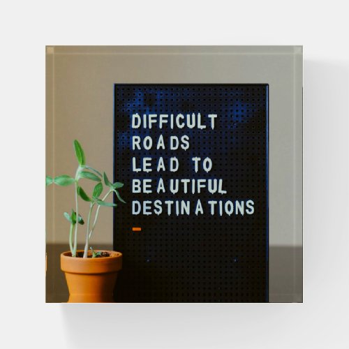 Difficult Roads Lead to Beautiful Destinations Paperweight