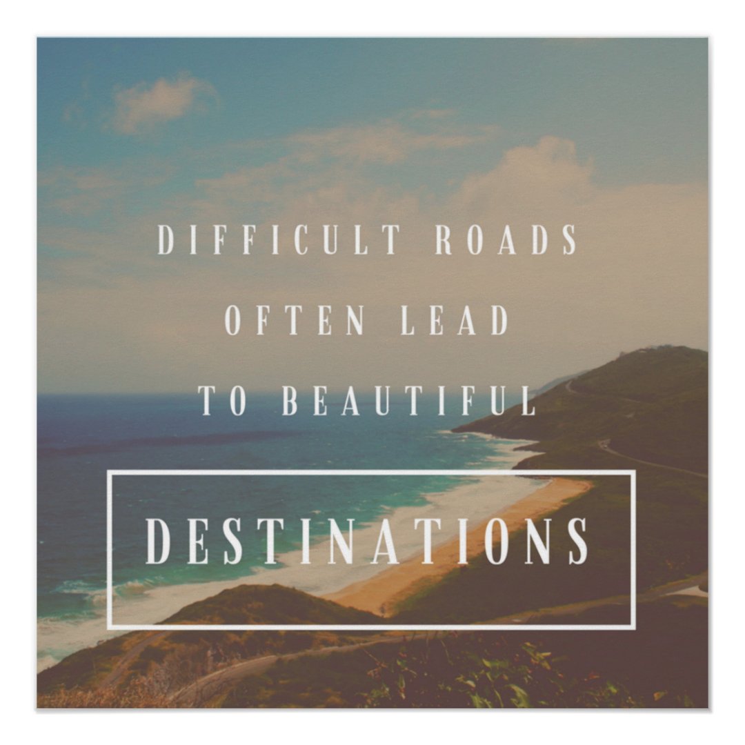 Difficult Roads Lead to Beautiful Destinations Poster | Zazzle