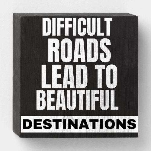 Difficult roads lead to beautiful destinations  wooden box sign