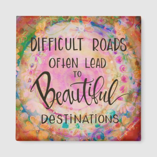 Difficult Roads Often Lead to Beautiful Destinatio Magnet