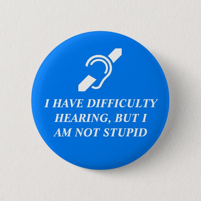 Difficulty Hearing, Not Stupid Pinback Button (Front)