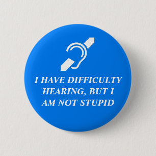 Difficulty Hearing, Not Stupid Pinback Button