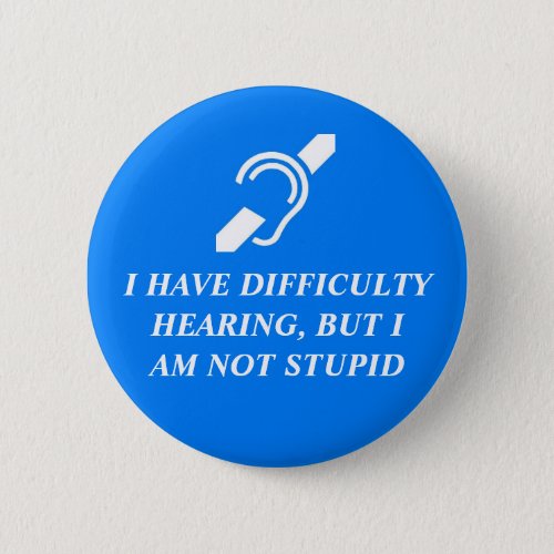 Difficulty Hearing Not Stupid Pinback Button