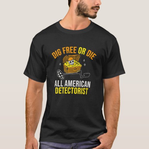 Dig Free Or Die All American Detectorist T_Shirt