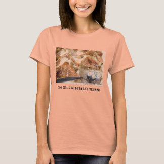Dig in...I'm totally vegan! T-Shirt