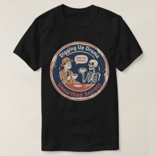 Digging Up Drama Archaeology Humor T-Shirt