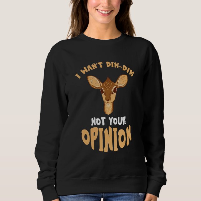 Dik Dik Not Your Opinion Antelope South African An Sweatshirt (Front)