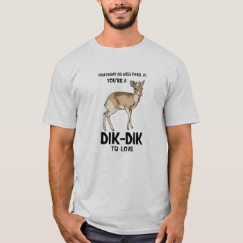 Dik Dik To Love T-shirt by kbilltv at Zazzle
