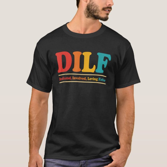 DILF Dedicated Involved Loving Father Funny Quote  T-Shirt (Front)
