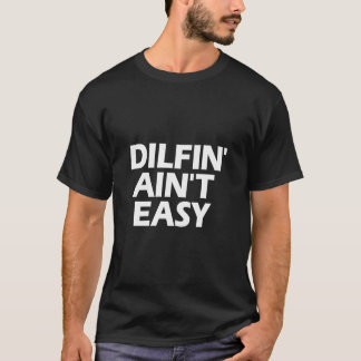 Dilfin' Aint Easy Hot Dad DILF Men's Dilfin'  T-Shirt