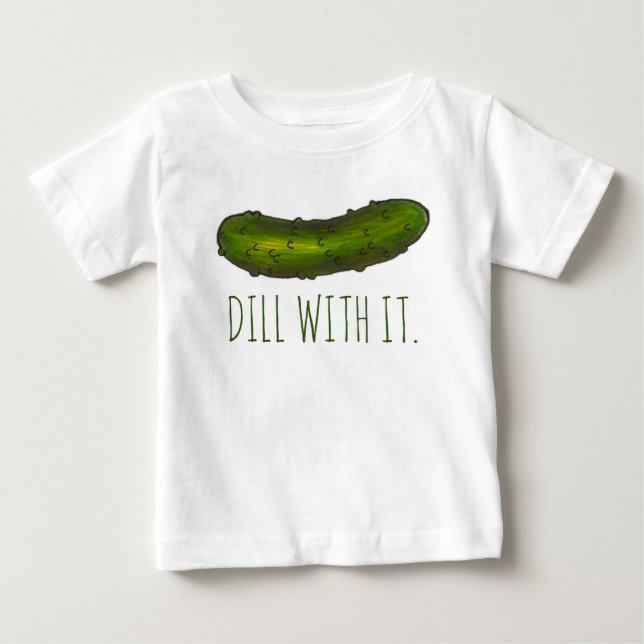 Dill (Deal) With It Funny Green Kosher Sour Pickle Baby T-Shirt (Front)