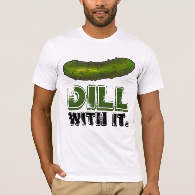 Dill (Deal) With It Green Pickle Pickles Dills Tee (Front)
