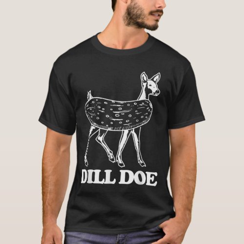 Dill Doe _ Funny Saying Sarcastic Novelty Dill Pic T_Shirt