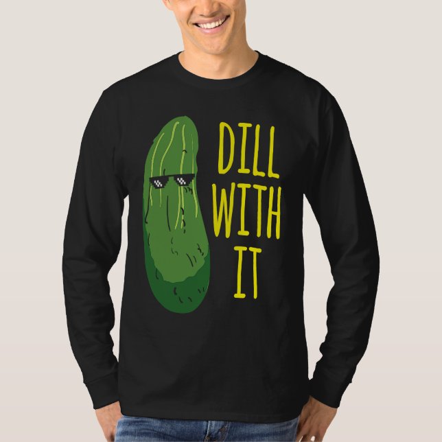 Dill with him  cucumber for pickle   1 T-Shirt (Front)