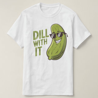 Dill With It - Funny, Cool & Sarcastic Pun T-Shirt