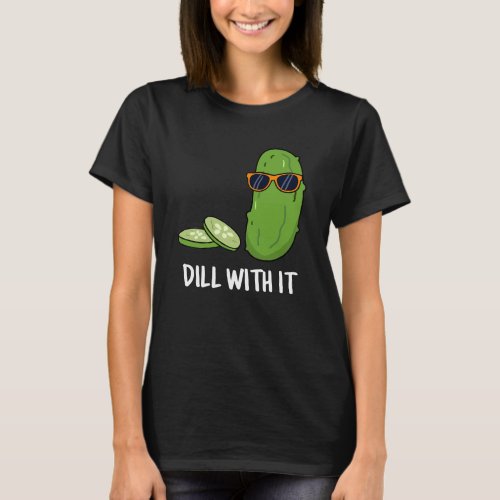 Dill With It Funny Dill Pickle Pun Dark BG T_Shirt