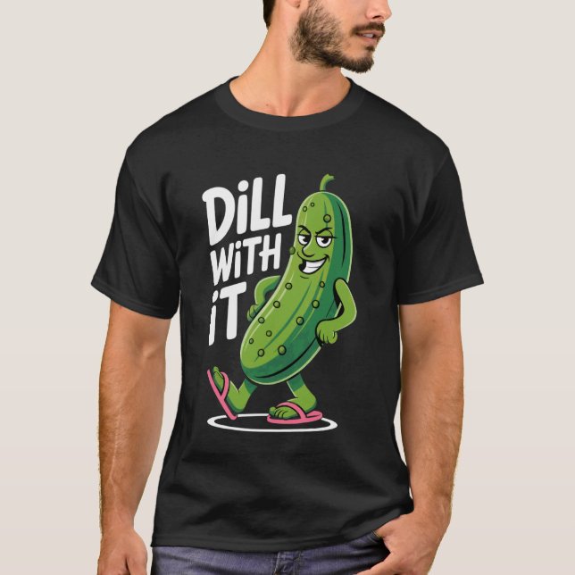 Dill With It Funny Pickle Humor Design T-Shirt (Front)