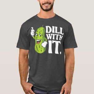 Dill With It Pickle Lover Cucumber Vegetable Pick T-Shirt