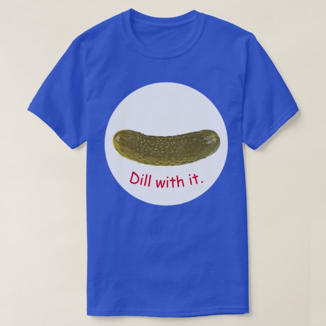 "Dill with it" pickle T-Shirt (Design Front)