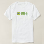 "Dill With It" Pickleball T-Shirt<br><div class="desc">You're serious on the court! But not too serious... </div>