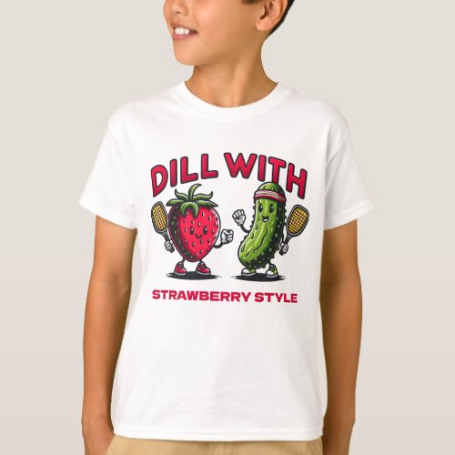 Dill with It Strawberry Style _Funny Pickleball T_Shirt