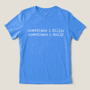 Dilly Dally, Funny Sayings Silly Gift For Wife Tri-Blend Shirt
