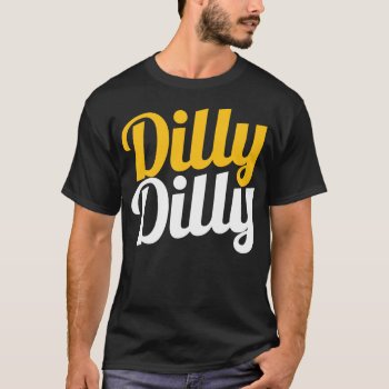 Dilly Dilly Shirt - Dilly Dilly T Shirts by 785tees at Zazzle
