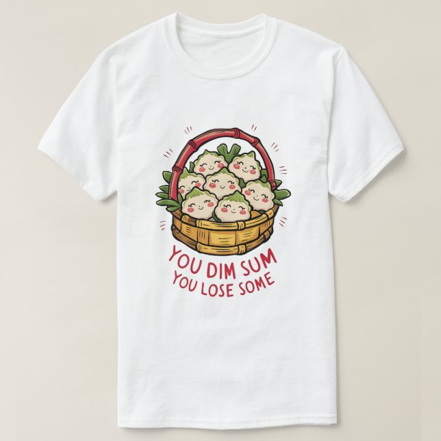 Dim Sum Basket – You Dim Sum, You Lose Some T-Shirt (Design Front)