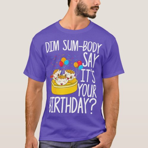 Dim Sum Body Say Its your Birthday Chinese Food T_Shirt