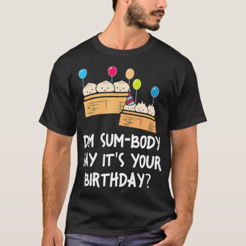 Dim Sum Body Say Its Your Birthday T_Shirt