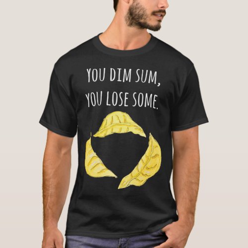 Dim sum dumplings food pun  you dim sum you lose T_Shirt