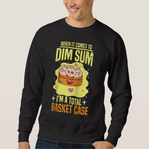 Dim Sum Iu2019m A Total Basket Case Motif Sweatshirt