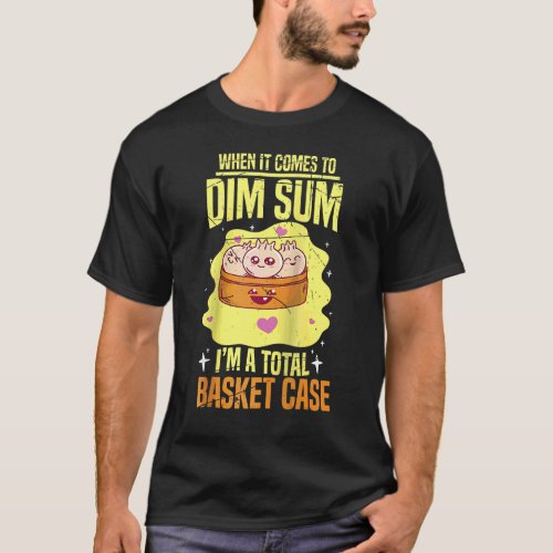 Dim Sum Iu2019m A Total Basket Case Motif T_Shirt