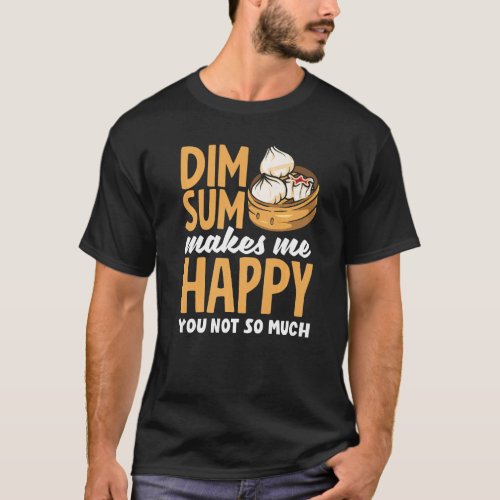 Dim Sum Makes Me Happy Chinese Dumplings T_Shirt