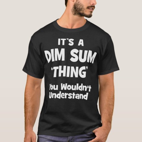 Dim Sum Thing You Wouldnt Understand Funny T_Shirt