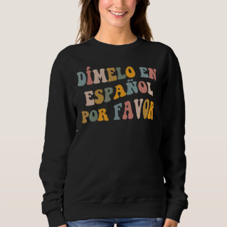 Dimelo En Espanol First Day Of School Spanish Teac Sweatshirt