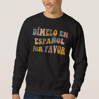 Dimelo En Espanol First Day Of School Spanish Teac Sweatshirt