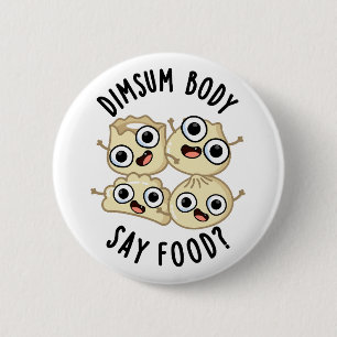 Dimsum Body Say Food Funny Dimsum Pun Button
