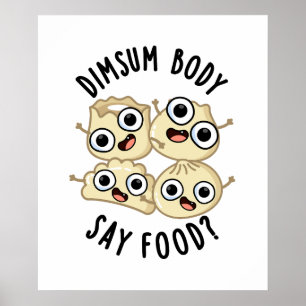 Dimsum Body Say Food Funny Dimsum Pun Poster
