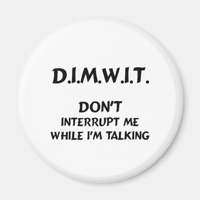 DIMWIT Don't interrupt me while I'm talking Magnet (Front)