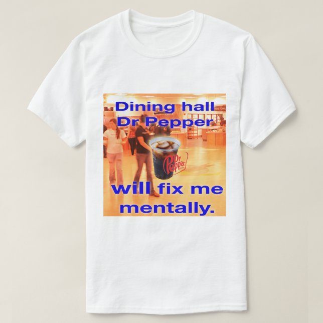 dining hall soda will fix me  T-Shirt (Design Front)
