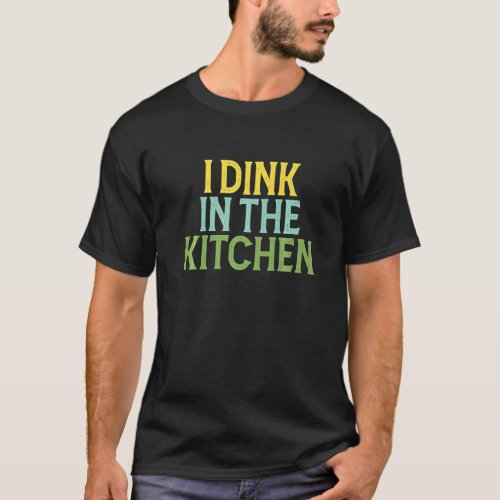 Dink In Kitchen Pickleball Big Dill Pickle T_Shirt