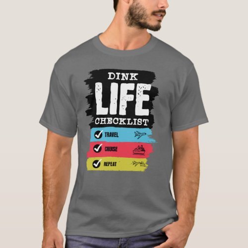 DINK LIFE Checklist Travel Cruise Repeat T_Shirt