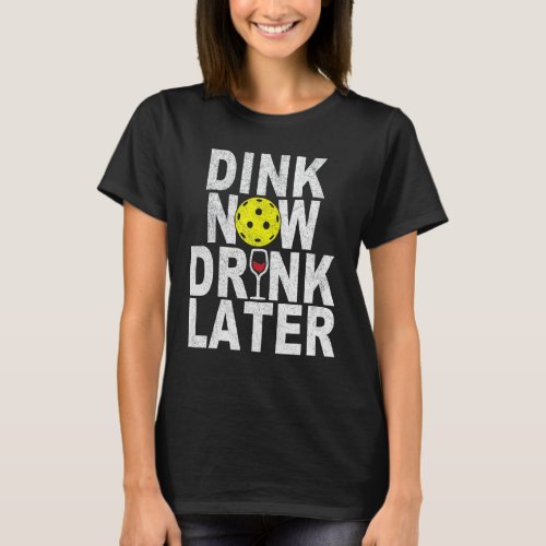 Dink Now Drink Later Funny Pickleball Wine Pickleb T_Shirt
