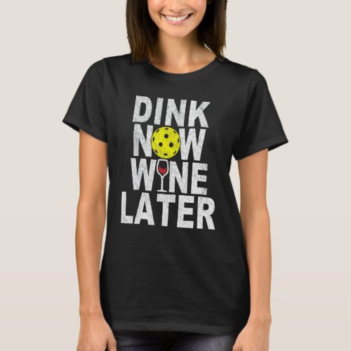 Dink Now Wine Later Funny Pickleball Wine Pickleba T_Shirt