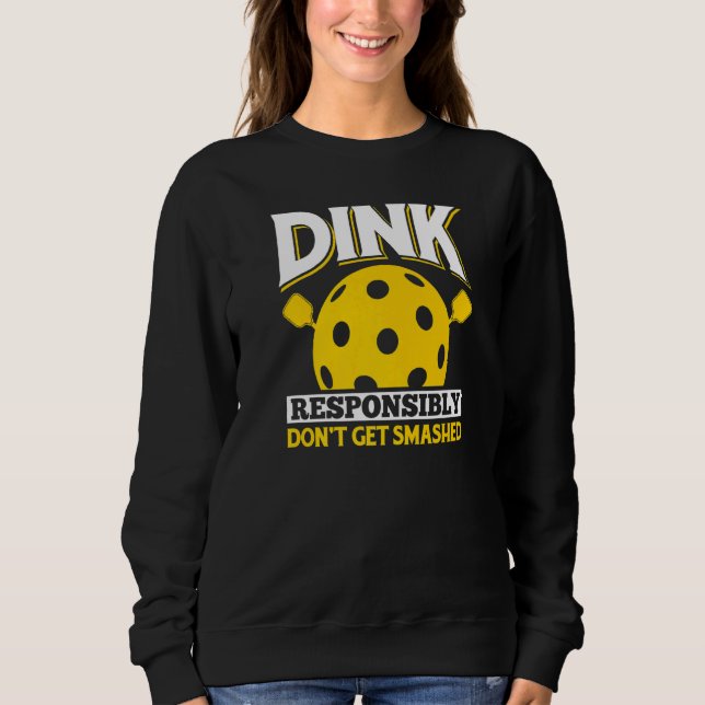 Dink Responsibly Don't Get Smashed Fun Pickleball  Sweatshirt (Front)