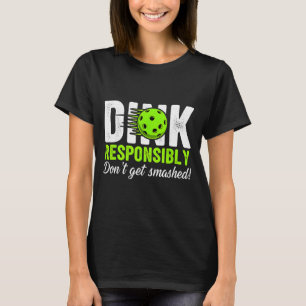 Dink responsibly don't get smashed humor picklebal T-Shirt