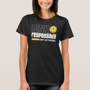 Dink Responsibly Don't Get Smashed Pickleball Gift T-Shirt