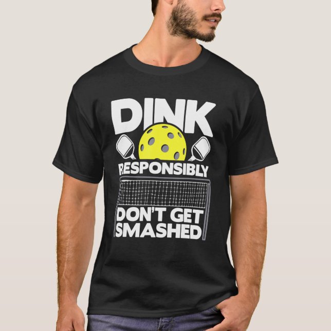 Dink Responsibly Don't Get Smashed  Pickleball Pad T-Shirt (Front)