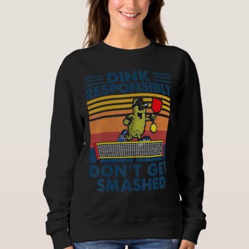 Dink Responsibly Dont Get Smashed Pickleball Play Sweatshirt